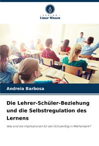 Produktbild: Die Lehrer-Sch&uuml;ler-Beziehung und die Selbstregulation des Lernens