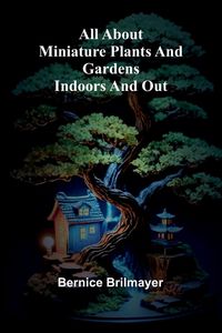 Produktbild: All about miniature plants and gardens indoors and out