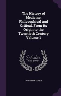 Produktbild: The History of Medicine, Philosophical and Critical, From its Origin to the Twentieth Century Volume 1