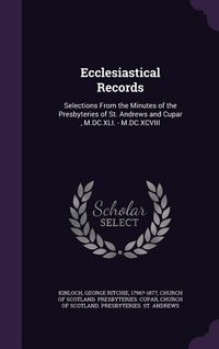 Produktbild: Ecclesiastical Records: Selections From the Minutes of the Presbyteries of St. Andrews and Cupar, M.DC.XLI. - M.DC.XCVIII