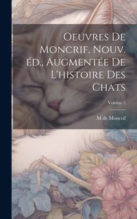 Produktbild: Oeuvres de Moncrif. Nouv. &eacute;d., augment&eacute;e de L'histoire des chats; Volume 2