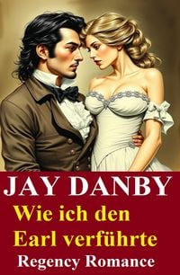 Produktbild: Wie ich den Earl verf&uuml;hrte: Regency Romance