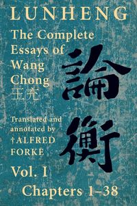 Produktbild: Lunheng &iquest;&iquest; The Complete Essays of Wang Chong &iquest;&iquest;, Vol. I, Chapters 1-38