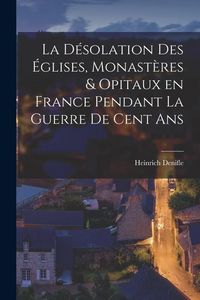 Produktbild: La d&eacute;solation des &eacute;glises, monast&egrave;res & opitaux en France pendant la guerre de cent ans