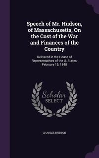 Produktbild: Speech of Mr. Hudson, of Massachusetts, On the Cost of the War and Finances of the Country: Delivered in the House of Representatives of the U. States
