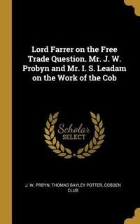 Produktbild: Lord Farrer on the Free Trade Question. Mr. J. W. Probyn and Mr. I. S. Leadam on the Work of the Cob