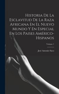 Produktbild: Historia De La Esclavitud De La Raza Africana En El Nuevo Mundo Y En Especial En Los Paises Am&eacute;rico-Hispanos; Volume 1