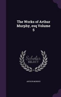 Produktbild: The Works of Arthur Murphy, esq Volume 5