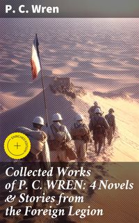 Produktbild: Collected Works of P. C. WREN: 4 Novels & Stories from the Foreign Legion