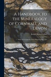 Produktbild: A Handbook to the Mineralogy of Cornwall and Devon: With Instructions for Their Discrimination And
