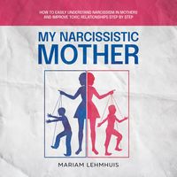Produktbild: My narcissistic mother: How to easily understand narcissism in mothers and improve toxic relationships step by step