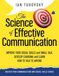 Produktbild: The Science of Effective Communication: Improve Your Social Skills and Small Talk, Develop Charisma and Learn How to Talk to Anyone (Positive Psycholo