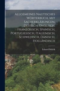 Produktbild: Allgemeines nautisches W&ouml;rterbuch, mit Sacherkl&auml;rungen, Deutsch, Englisch, Franz&ouml;sisch, Spanisch, Portugiesisch, Italienisch, Schwedisch, D&auml;nisch, Holl&auml;ndisch