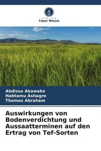 Produktbild: Auswirkungen von Bodenverdichtung und Aussaatterminen auf den Ertrag von Tef-Sorten