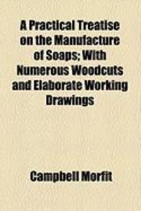 Produktbild: A Practical Treatise on the Manufacture of Soaps; With Numerous Woodcuts and Elaborate Working Drawings