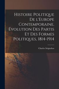 Produktbild: Histoire politique de l'Europe contemporaine. &Eacute;volution des partis et des formes politiques, 1814-1914