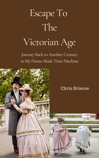 Produktbild: Escape To the Victorian Age (HOME-MADE TIME-MACHINE, #1)