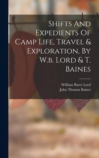 Produktbild: Shifts And Expedients Of Camp Life, Travel & Exploration, By W.b. Lord & T. Baines