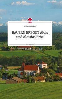 Produktbild: BAUERN ERBGUT. Alois und Aloisias Erbe. Life is a Story - story.one