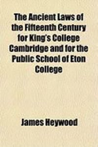 Produktbild: The Ancient Laws of the Fifteenth Century for King's College Cambridge and for the Public School of Eton College