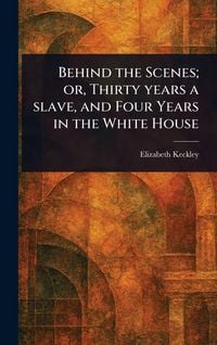 Produktbild: Behind the Scenes; or, Thirty Years a Slave, and Four Years in the White House