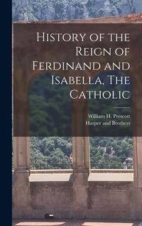 Produktbild: History of the Reign of Ferdinand and Isabella, The Catholic