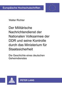 Produktbild: Der Milit&auml;rische Nachrichtendienst der Nationalen Volksarmee der DDR und seine Kontrolle durch das Ministerium f&uuml;r Staatssicherheit
