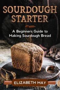 Produktbild: Sourdough Starter :A Beginners Guide to Making Sourdough Bread