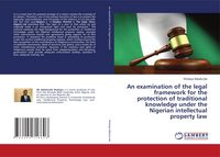 Produktbild: An examination of the legal framework for the protection of traditional knowledge under the Nigerian intellectual property law