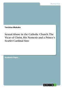Produktbild: Sexual Abuse in the Catholic Church. The Vicar of Christ, His Nemesis and a Prince's Scarlet Cardinal Sins