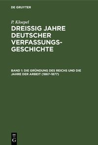 Produktbild: Die Gr&uuml;ndung des Reichs und die Jahre der Arbeit (1867&ndash;1877)