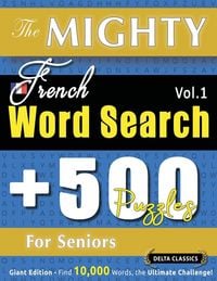 Produktbild: THE MIGHTY FRENCH WORD SEARCH - 500 PUZZLES FOR SENIORS - DELTA CLASSICS - GIANT EDITION - FIND 10,000 WORDS, THE ULTIMATE CHALLENGE!