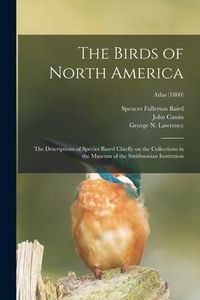 Produktbild: The Birds of North America: the Descriptions of Species Based Chiefly on the Collections in the Museum of the Smithsonian Institution; Atlas (1860