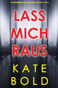 Produktbild: Lass mich raus (Ein spannungsgeladener Thriller mit Ashley Hope - Buch 2)