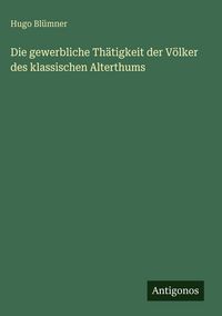 Produktbild: Die gewerbliche Th&auml;tigkeit der V&ouml;lker des klassischen Alterthums
