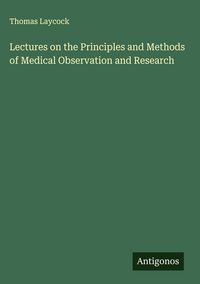 Produktbild: Lectures on the Principles and Methods of Medical Observation and Research