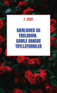 Produktbild: K&aelig;rlighed og Trolddom. Gamle danske Trylleformler