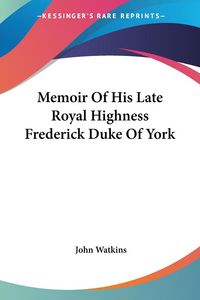 Produktbild: Watkins, J: Memoir Of His Late Royal Highness Frederick Duke