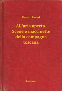 Produktbild: All'aria aperta. Scene e macchiette della campagna toscana