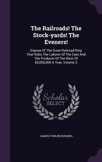 Produktbild: The Railroads! The Stock-yards! The Eveners!: Expose Of The Great Railroad Ring That Robs The Laborer Of The East And The Producer Of The West Of $5,0