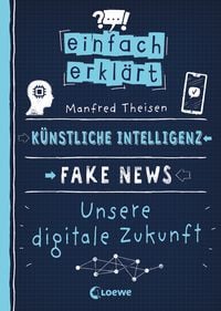 Bild vom Artikel Einfach erklärt - Künstliche Intelligenz - Fake News - Unsere digitale Zukunft vom Autor Manfred Theisen
