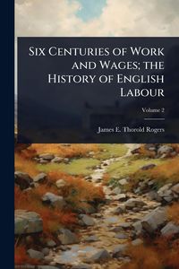 Produktbild: Six Centuries of Work and Wages; the History of English Labour