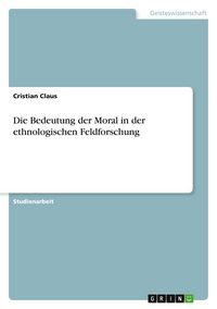Produktbild: Die Bedeutung der Moral in der ethnologischen Feldforschung