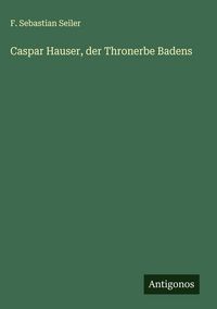 Produktbild: Caspar Hauser, der Thronerbe Badens