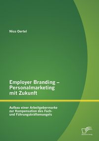 Produktbild: Employer Branding - Personalmarketing mit Zukunft: Aufbau einer Arbeitgebermarke zur Kompensation des Fach- und F&uuml;hrungskr&auml;ftemangels
