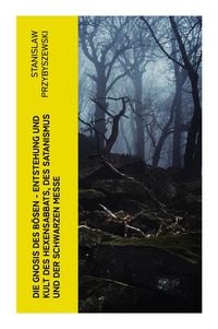 Produktbild: Die Gnosis des B&ouml;sen - Entstehung und Kult des Hexensabbats, des Satanismus und der Schwarzen Messe