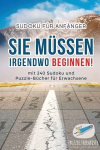 Produktbild: Sie M&uuml;ssen Irgendwo Beginnen! | Sudoku f&uuml;r Anf&auml;nger | mit 240 Sudoku und Puzzle-B&uuml;cher f&uuml;r Erwachsene