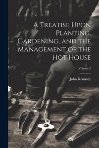 Produktbild: A Treatise Upon Planting, Gardening, and the Management of the hot House; Volume 2
