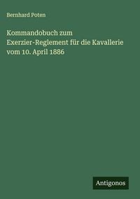 Produktbild: Kommandobuch zum Exerzier-Reglement f&uuml;r die Kavallerie vom 10. April 1886