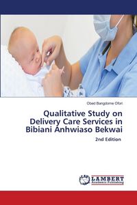 Produktbild: Qualitative Study on Delivery Care Services in Bibiani Anhwiaso Bekwai